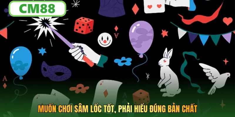 Muốn chơi Sâm Lốc tốt, phải hiểu đúng bản chất
